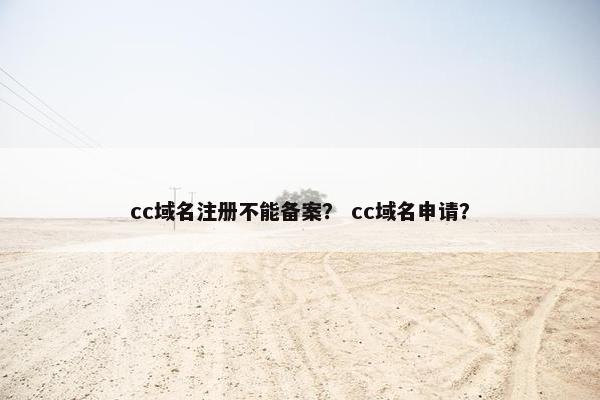 cc域名注册不能备案？ cc域名申请？