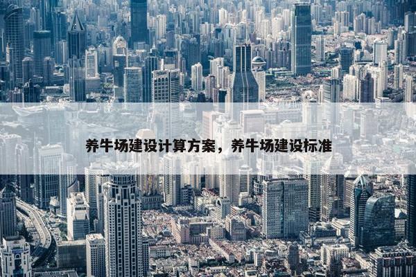 养牛场建设计算方案，养牛场建设标准