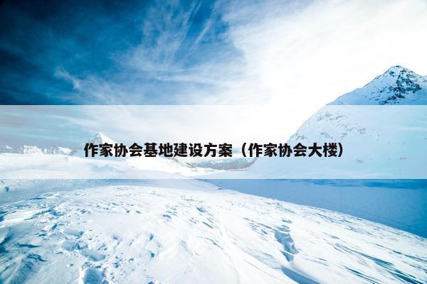 作家协会基地建设方案（作家协会大楼）