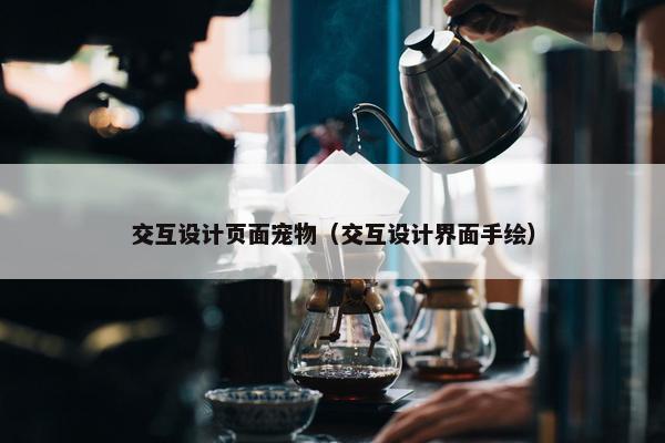 交互设计页面宠物（交互设计界面手绘）
