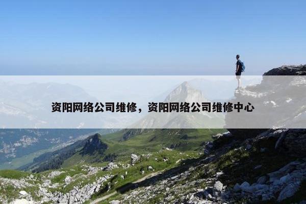 资阳网络公司维修，资阳网络公司维修中心