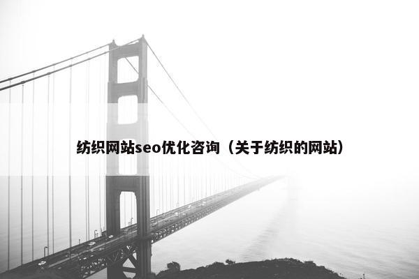 纺织网站seo优化咨询（关于纺织的网站）