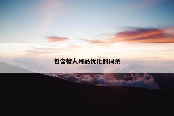 包含橙人用品优化的词条