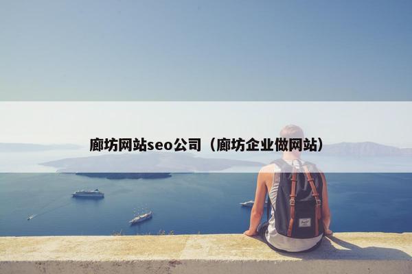 廊坊网站seo公司（廊坊企业做网站）