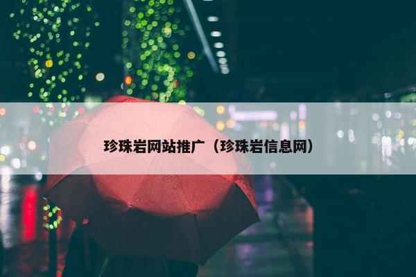 珍珠岩网站推广（珍珠岩信息网）