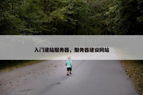 入门建站服务器，服务器建设网站