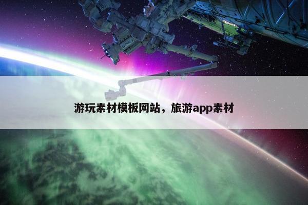 游玩素材模板网站，旅游app素材