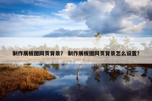 制作展板图网页背景？ 制作展板图网页背景怎么设置？