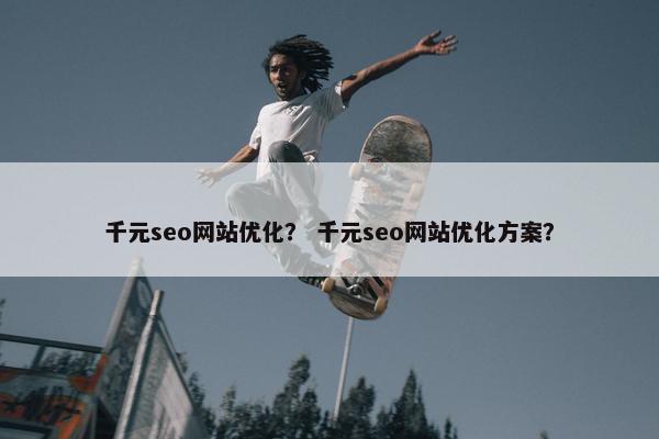 千元seo网站优化？ 千元seo网站优化方案？