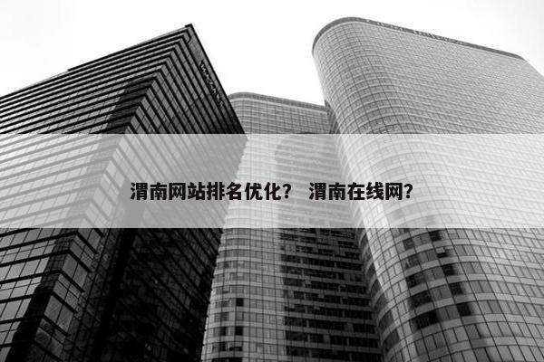 渭南网站排名优化？ 渭南在线网？