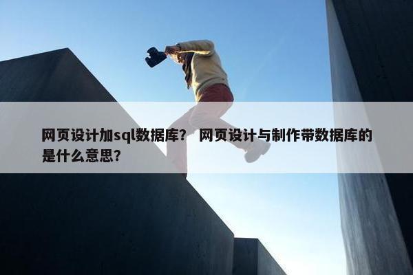 网页设计加sql数据库？ 网页设计与制作带数据库的是什么意思？