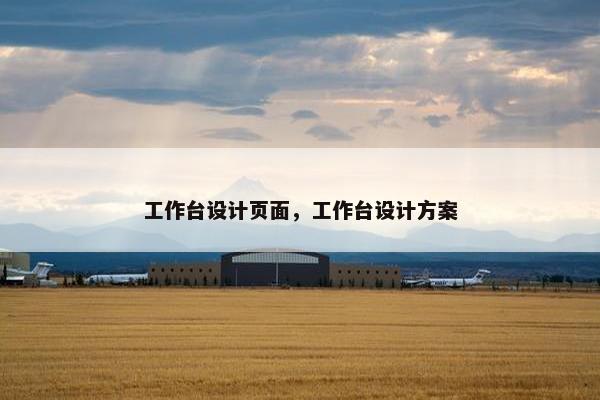 工作台设计页面，工作台设计方案