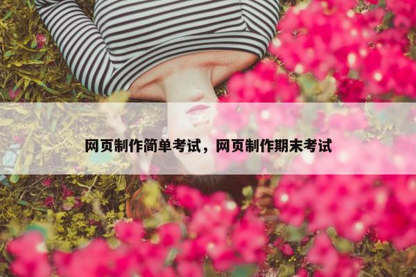 网页制作简单考试，网页制作期末考试