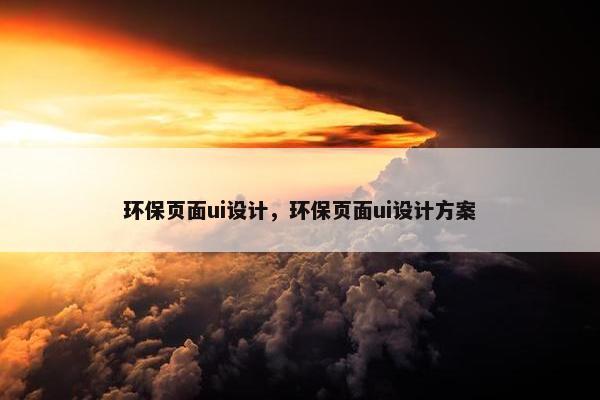 环保页面ui设计，环保页面ui设计方案