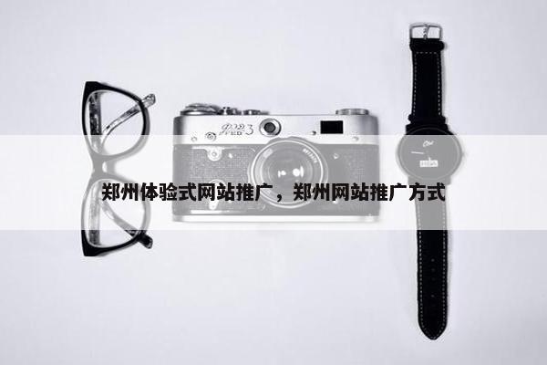 郑州体验式网站推广，郑州网站推广方式