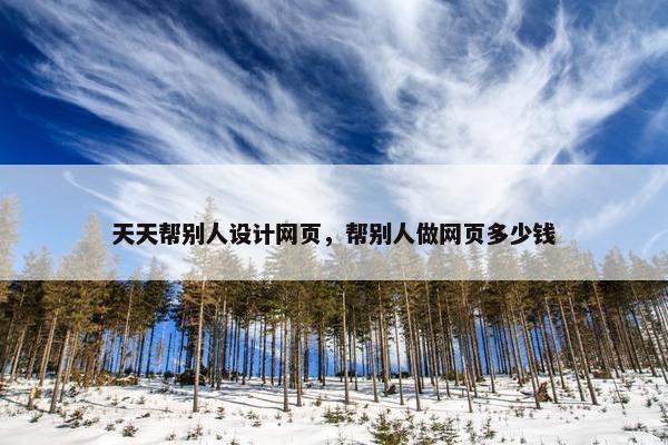 天天帮别人设计网页，帮别人做网页多少钱