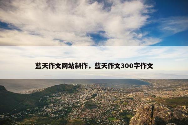 蓝天作文网站制作，蓝天作文300字作文