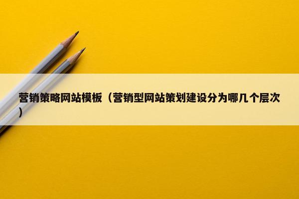 营销策略网站模板（营销型网站策划建设分为哪几个层次）