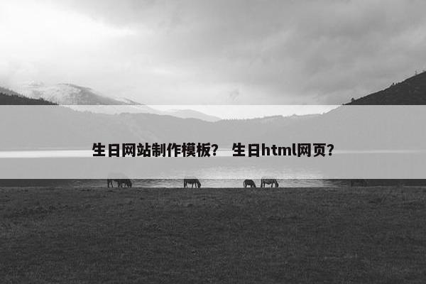 生日网站制作模板？ 生日html网页？