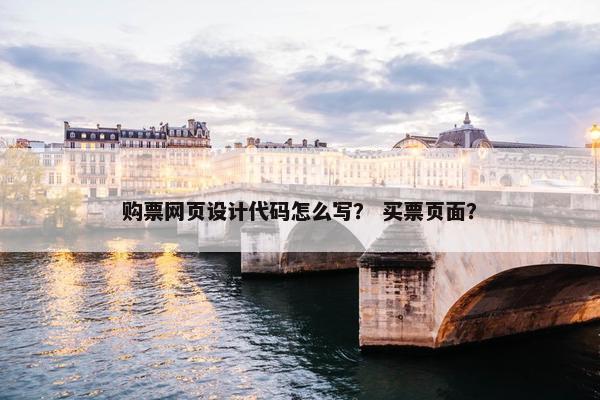 购票网页设计代码怎么写？ 买票页面？