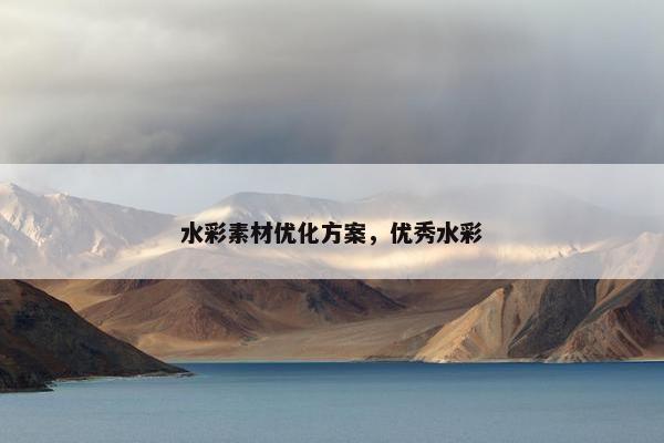 水彩素材优化方案，优秀水彩