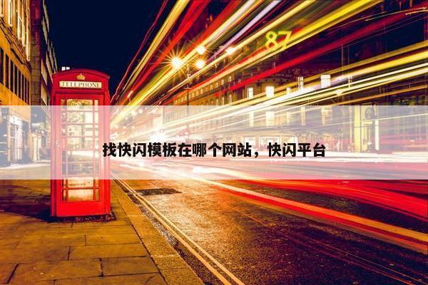 找快闪模板在哪个网站，快闪平台
