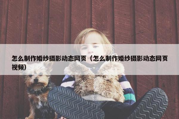 怎么制作婚纱摄影动态网页（怎么制作婚纱摄影动态网页视频）