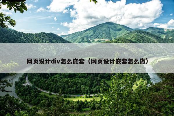 网页设计div怎么嵌套（网页设计嵌套怎么做）