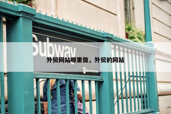 外贸网站哪里做，外贸的网站