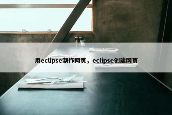 用eclipse制作网页，eclipse创建网页