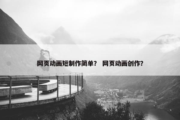 网页动画短制作简单？ 网页动画创作？