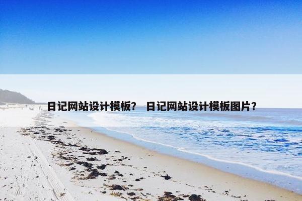 日记网站设计模板？ 日记网站设计模板图片？
