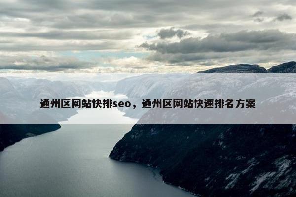 通州区网站快排seo,通州区网站快速排名方案 通州区网站快排seo,通州区网站快速排名方案
