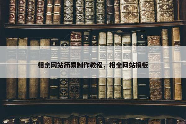 相亲网站简易制作教程,相亲网站模板 相亲网站简易制作教程,相亲网站模板