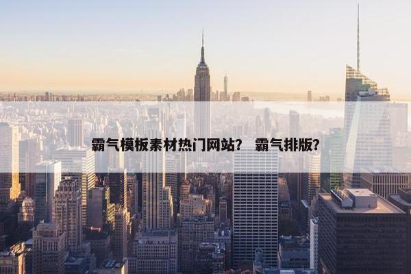 霸气模板素材热门网站? 霸气排版? 霸气模板素材热门网站? 霸气排版?