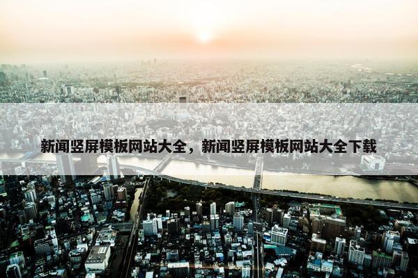 新闻竖屏模板网站大全，新闻竖屏模板网站大全下载