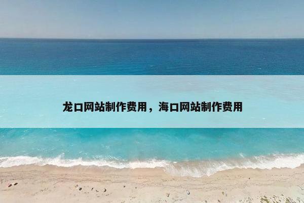 龙口网站制作费用，海口网站制作费用