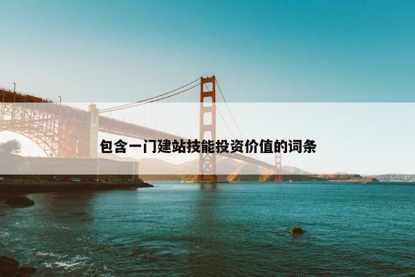 包含一门建站技能投资价值的词条