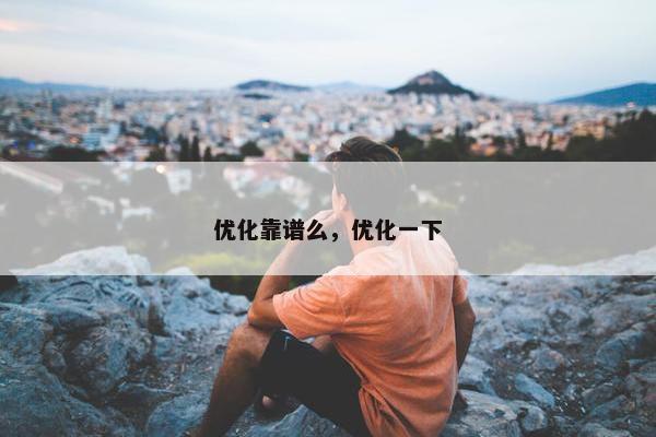 优化靠谱么，优化一下