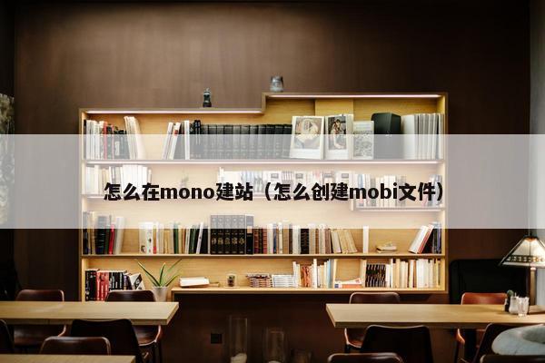 怎么在mono建站（怎么创建mobi文件）