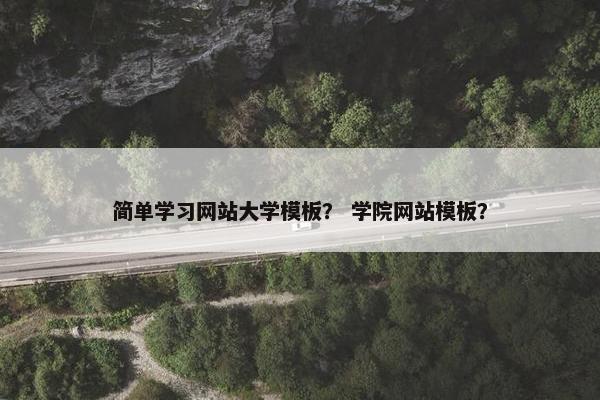 简单学习网站大学模板？ 学院网站模板？