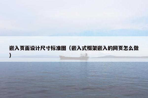 嵌入页面设计尺寸标准图（嵌入式框架嵌入的网页怎么做）