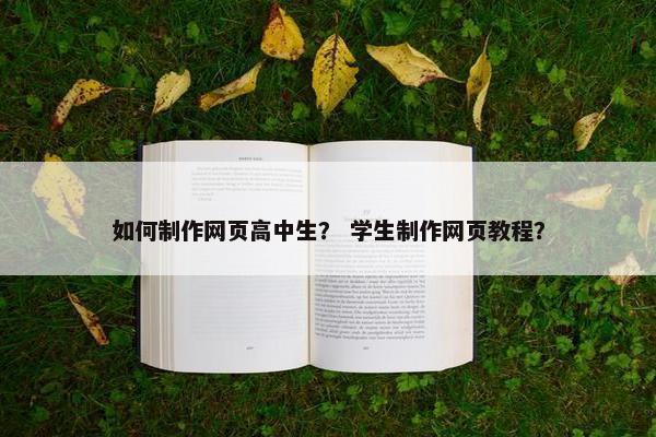 如何制作网页高中生？ 学生制作网页教程？