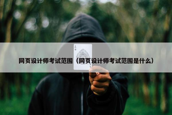 网页设计师考试范围（网页设计师考试范围是什么）