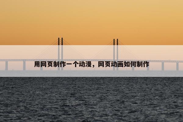 用网页制作一个动漫，网页动画如何制作