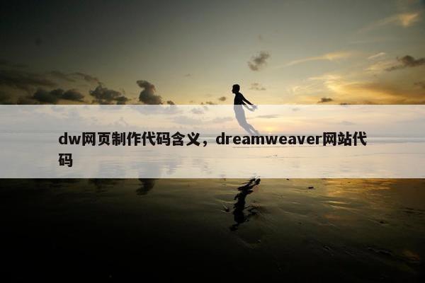 dw网页制作代码含义，dreamweaver网站代码