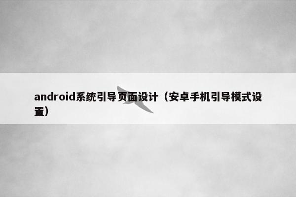 android系统引导页面设计（安卓手机引导模式设置）