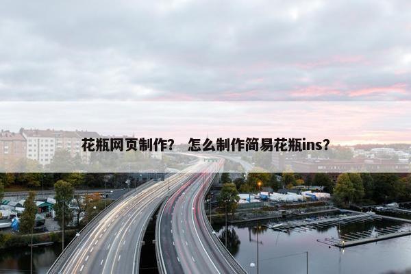 花瓶网页制作？ 怎么制作简易花瓶ins？