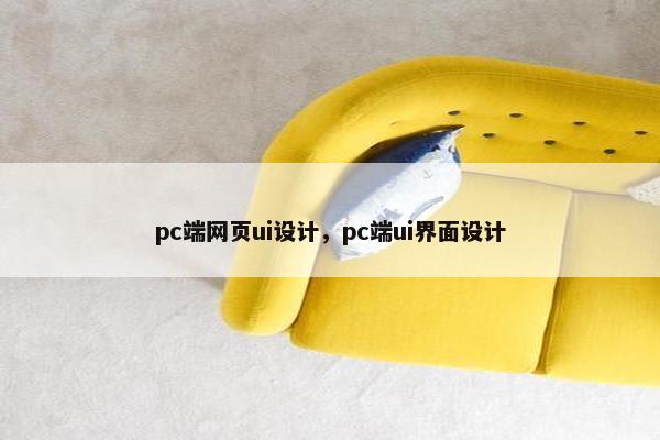 pc端网页ui设计，pc端ui界面设计