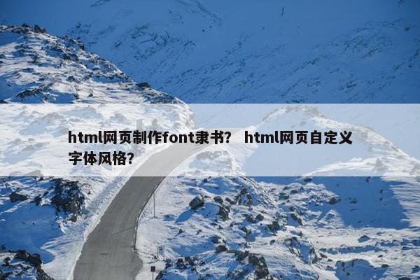 html网页制作font隶书？ html网页自定义字体风格？